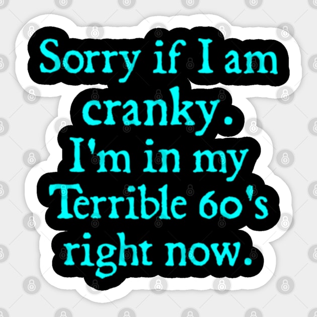 sorry if i am cranky i'm in my terrible 60's right now Sticker by  hal mafhoum?